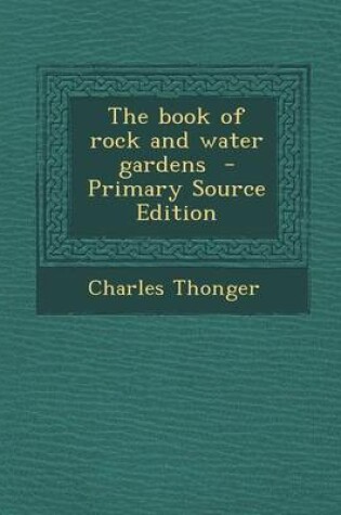 Cover of The Book of Rock and Water Gardens - Primary Source Edition