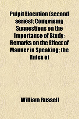 Book cover for Pulpit Elocution (Second Series); Comprising Suggestions on the Importance of Study; Remarks on the Effect of Manner in Speaking; The Rules of