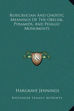 Cover of Rosicrucian and Gnostic Meanings of the Obelisk, Pyramids, and Phallic Monuments