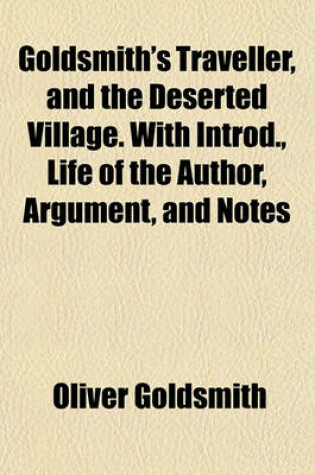 Cover of Goldsmith's Traveller, and the Deserted Village. with Introd., Life of the Author, Argument, and Notes