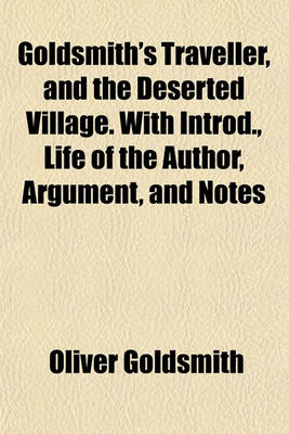 Book cover for Goldsmith's Traveller, and the Deserted Village. with Introd., Life of the Author, Argument, and Notes