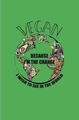 Book cover for Vegan Because I'm the Change I Wish to See in the World