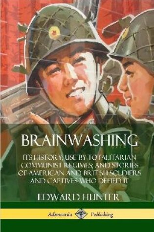 Cover of Brainwashing: Its History; Use by Totalitarian Communist Regimes; and Stories of American and British Soldiers and Captives Who Defied It (Hardcover)