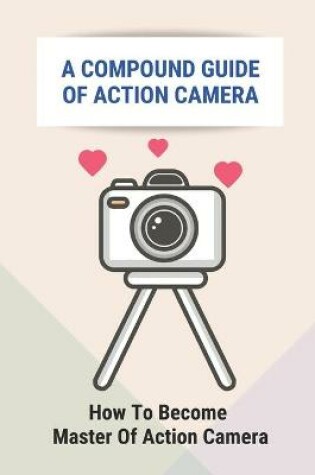 Cover of A Compound Guide Of Action Camera
