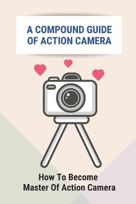 Book cover for A Compound Guide Of Action Camera