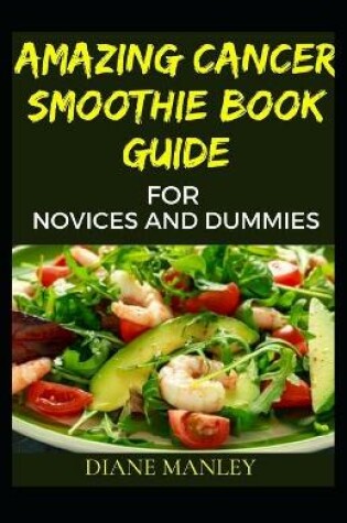 Cover of Amazing Cancer Smoothie Book Guide For Novices And Dummies