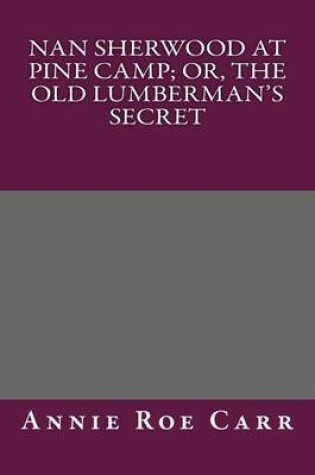 Cover of Nan Sherwood at Pine Camp; Or, the Old Lumberman's Secret