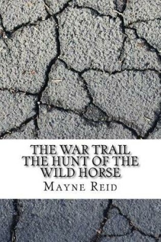Cover of The War Trail the Hunt of the Wild Horse