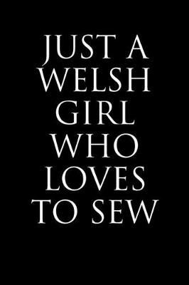 Book cover for Just A Welsh Girl Who Loves To Sew