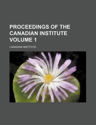 Book cover for Proceedings of the Canadian Institute Volume 1