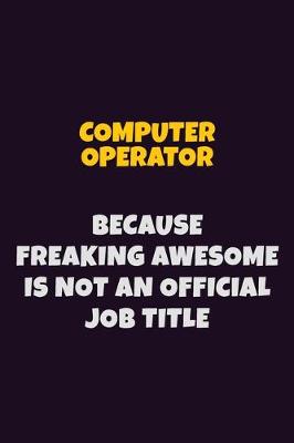 Book cover for Computer Operator, Because Freaking Awesome Is Not An Official Job Title