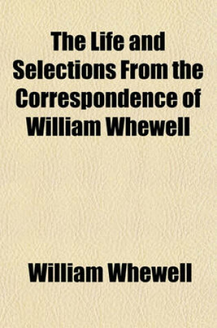 Cover of The Life and Selections from the Correspondence of William Whewell