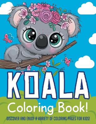 Book cover for Koala Coloring Book! Discover And Enjoy A Variety Of Coloring Pages For Kids!