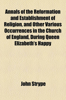 Book cover for Annals of the Reformation and Establishment of Religion, and Other Various Occurrences in the Church of England, During Queen Elizabeth's Happy Reign (Volume 1,