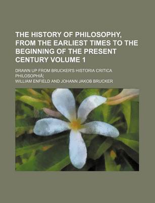 Book cover for The History of Philosophy, from the Earliest Times to the Beginning of the Present Century Volume 1; Drawn Up from Brucker's Historia Critica Philosop