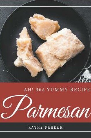 Cover of Ah! 365 Yummy Parmesan Recipes