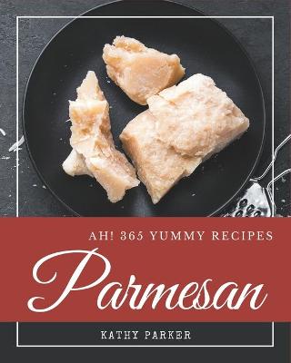 Book cover for Ah! 365 Yummy Parmesan Recipes