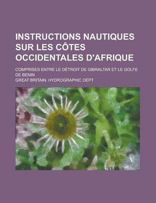 Book cover for Instructions Nautiques Sur Les Cotes Occidentales D'Afrique; Comprises Entre Le Detroit de Gibraltar Et Le Golfe de Benin