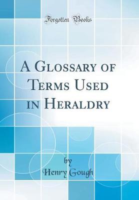 Book cover for A Glossary of Terms Used in Heraldry (Classic Reprint)