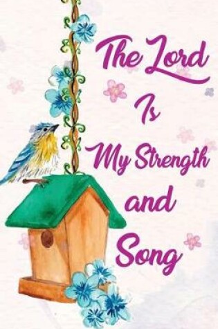 Cover of The lord is my strength and song, Bible Self help notebook Bird Nest (Composition Book Journal and Diary)