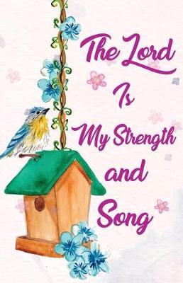 Book cover for The lord is my strength and song, Bible Self help notebook Bird Nest (Composition Book Journal and Diary)