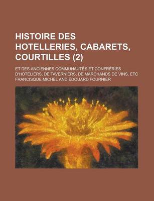 Book cover for Histoire Des Hotelleries, Cabarets, Courtilles (2); Et Des Anciennes Communautes Et Confreries D'Hoteliers, de Taverniers, de Marchands de Vins, Etc