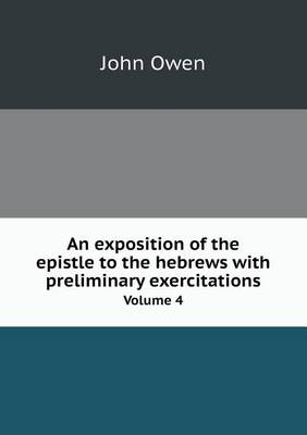 Book cover for An exposition of the epistle to the hebrews with preliminary exercitations Volume 4