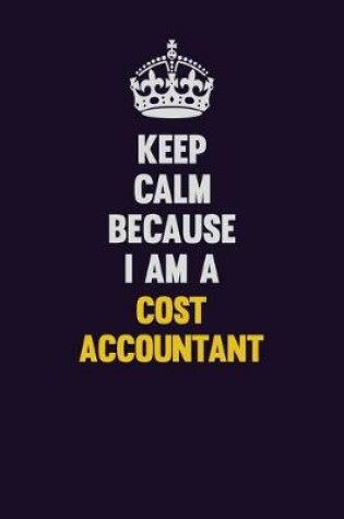 Cover of Keep Calm Because I Am A Cost Accountant