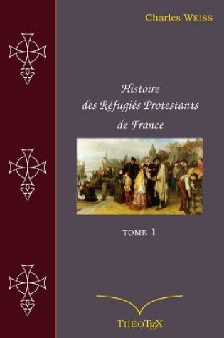 Cover of Histoire des Refugies Protestants de France, tome 1