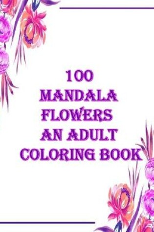 Cover of 100 mandala flowers an adults coloring books