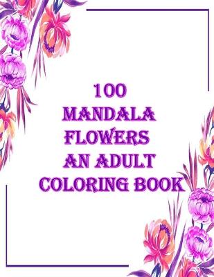 Book cover for 100 mandala flowers an adults coloring books