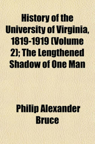 Cover of History of the University of Virginia, 1819-1919 (Volume 2); The Lengthened Shadow of One Man