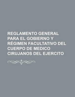 Book cover for Reglamento General Para El Gobierno y Regimen Facultativo del Cuerpo de Medico Cirujanos del Ejercito