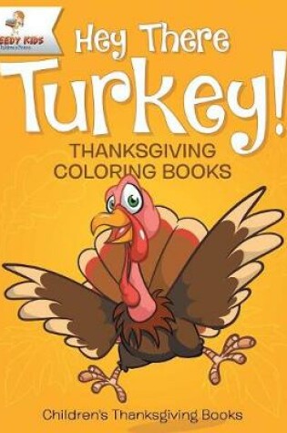 Cover of Hey There Turkey! Thanksgiving Coloring Books Children's Thanksgiving Books