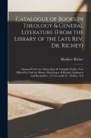 Cover of Catalogue of Books in Theology & General Literature (from the Library of the Late Rev. Dr. Richey) [microform]