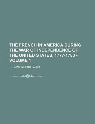 Book cover for The French in America During the War of Independence of the United States, 1777-1783 (Volume 1)