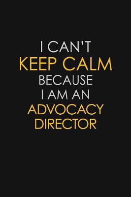 Book cover for I Can't Keep Calm Because I Am An Advocacy Director