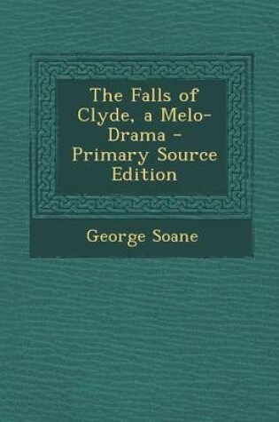 Cover of The Falls of Clyde, a Melo-Drama - Primary Source Edition