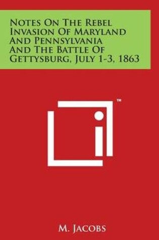 Cover of Notes On The Rebel Invasion Of Maryland And Pennsylvania And The Battle Of Gettysburg, July 1-3, 1863