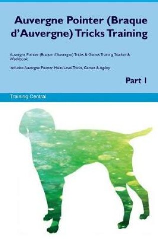 Cover of Auvergne Pointer (Braque d'Auvergne) Tricks Training Auvergne Pointer Tricks & Games Training Tracker & Workbook. Includes