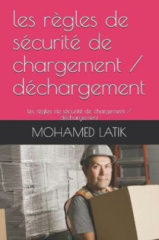 Cover of les regles de securite de chargement / dechargement