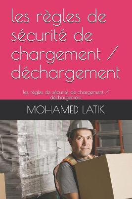 Cover of les regles de securite de chargement / dechargement
