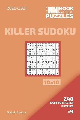 Book cover for The Mini Book Of Logic Puzzles 2020-2021. Killer Sudoku 10x10 - 240 Easy To Master Puzzles. #9