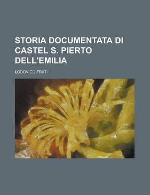 Book cover for Storia Documentata Di Castel S. Pierto Dell'emilia