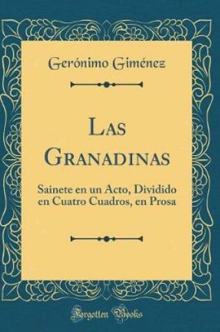 Cover of Las Granadinas: Sainete en un Acto, Dividido en Cuatro Cuadros, en Prosa (Classic Reprint)