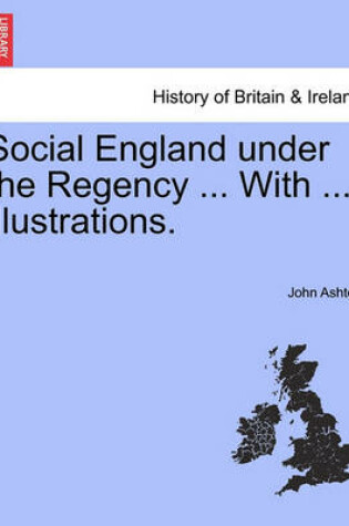 Cover of Social England Under the Regency ... with ... Illustrations. Vol. II