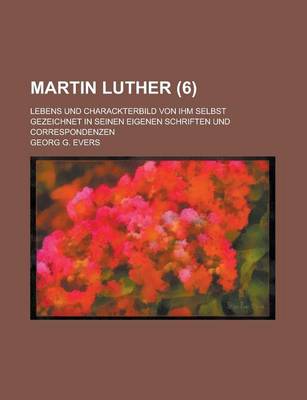 Book cover for Martin Luther; Lebens Und Charackterbild Von Ihm Selbst Gezeichnet in Seinen Eigenen Schriften Und Correspondenzen (6 )