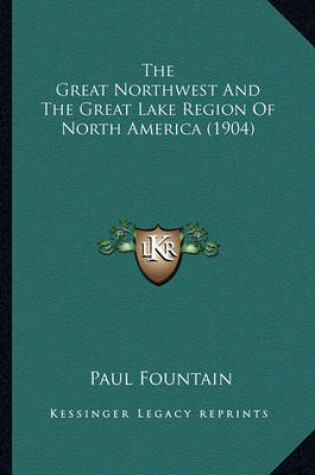 Cover of The Great Northwest and the Great Lake Region of North America (1904)
