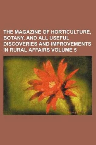 Cover of The Magazine of Horticulture, Botany, and All Useful Discoveries and Improvements in Rural Affairs Volume 5