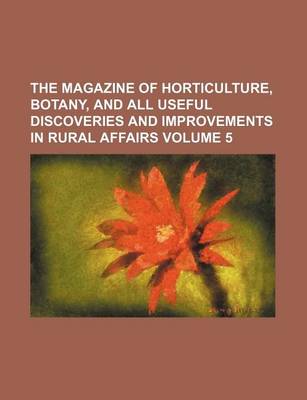 Book cover for The Magazine of Horticulture, Botany, and All Useful Discoveries and Improvements in Rural Affairs Volume 5